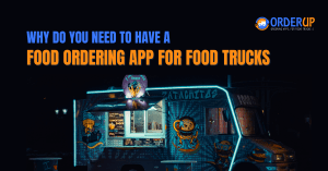 Why Do You Need To Have A Food Ordering App For Food Trucks